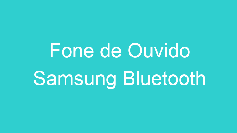 Fone de Ouvido Samsung Bluetooth