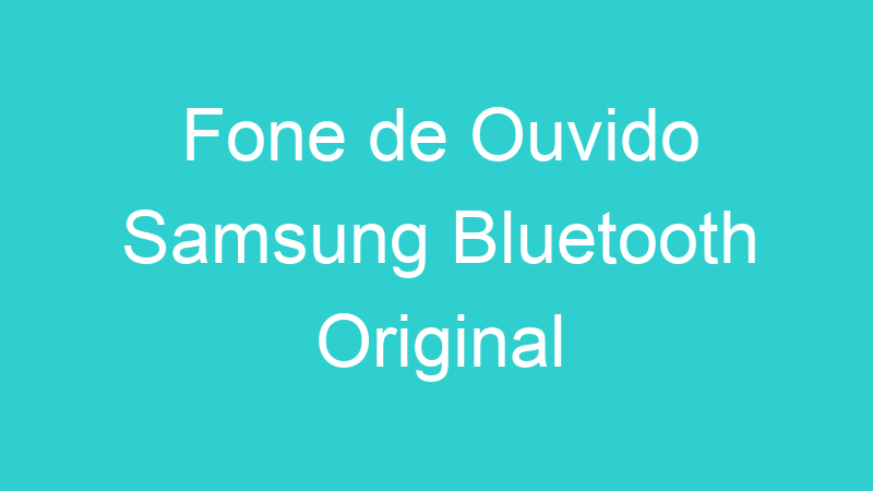 Fone de Ouvido Samsung Bluetooth Original