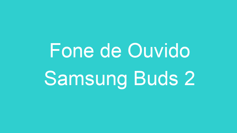 Fone de Ouvido Samsung Buds 2