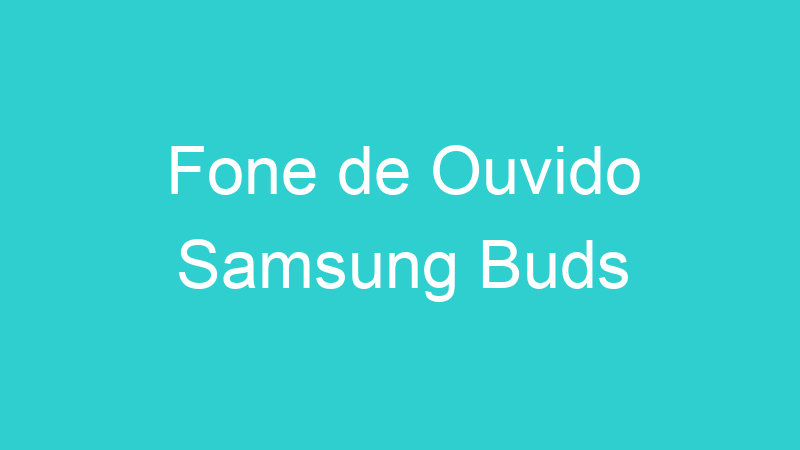Fone de Ouvido Samsung Buds