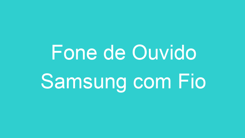 Fone de Ouvido Samsung com Fio