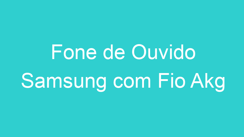 Fone de Ouvido Samsung com Fio Akg