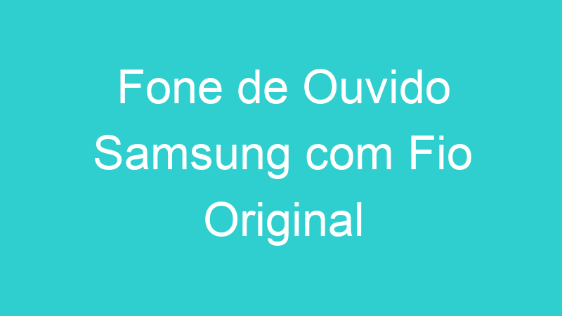 Fone de Ouvido Samsung com Fio Original