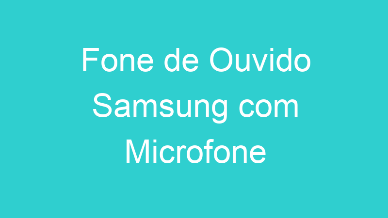 Fone de Ouvido Samsung com Microfone
