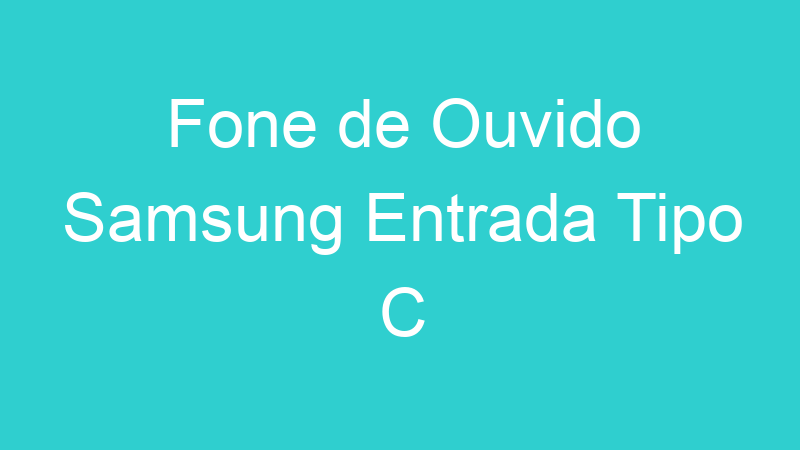 Fone de Ouvido Samsung Entrada Tipo C