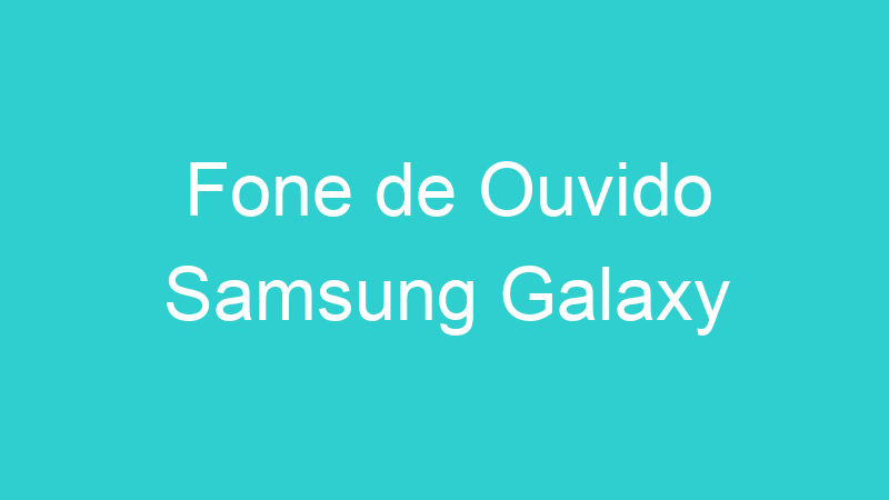 Fone de Ouvido Samsung Galaxy