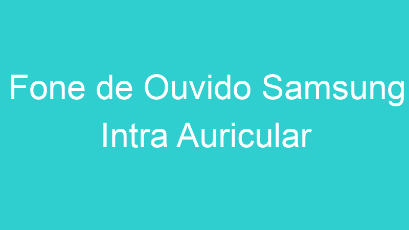 Fone de Ouvido Samsung Intra Auricular