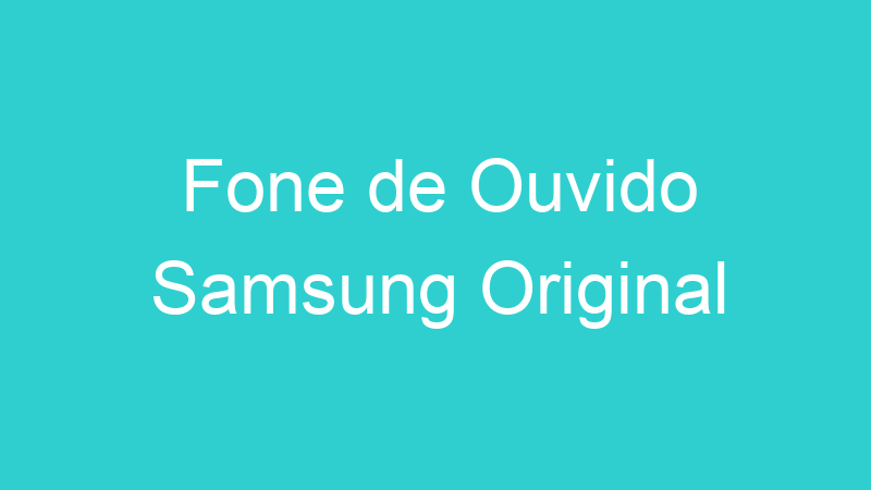 Fone de Ouvido Samsung Original