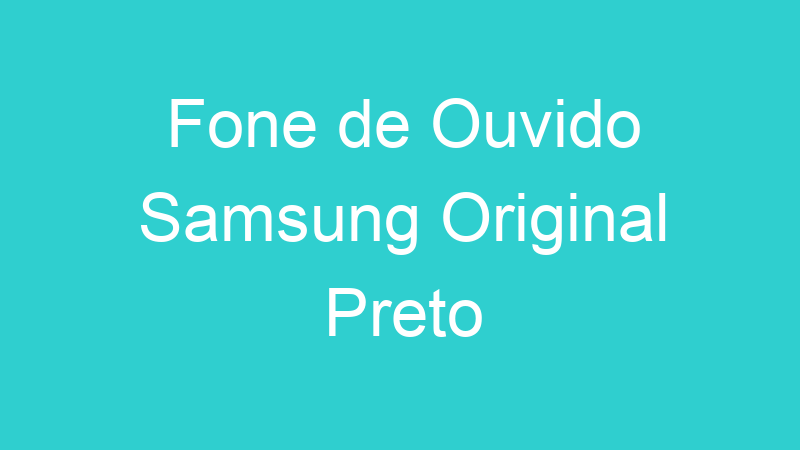 Fone de Ouvido Samsung Original Preto