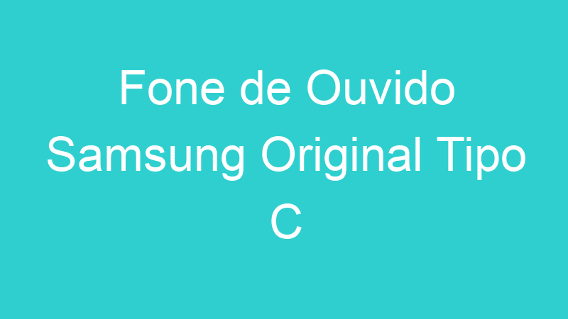 Fone de Ouvido Samsung Original Tipo C