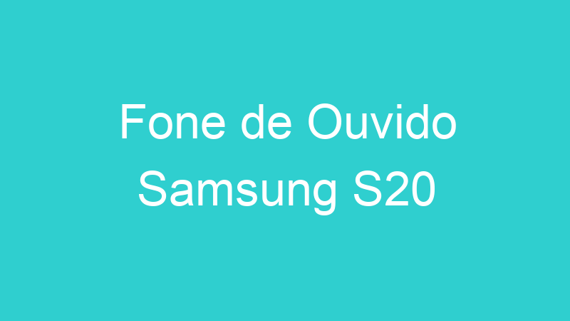 Fone de Ouvido Samsung S20