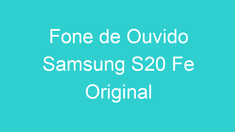 Fone de Ouvido Samsung S20 Fe Original