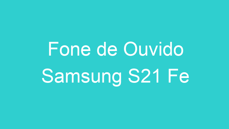 Fone de Ouvido Samsung S21 Fe