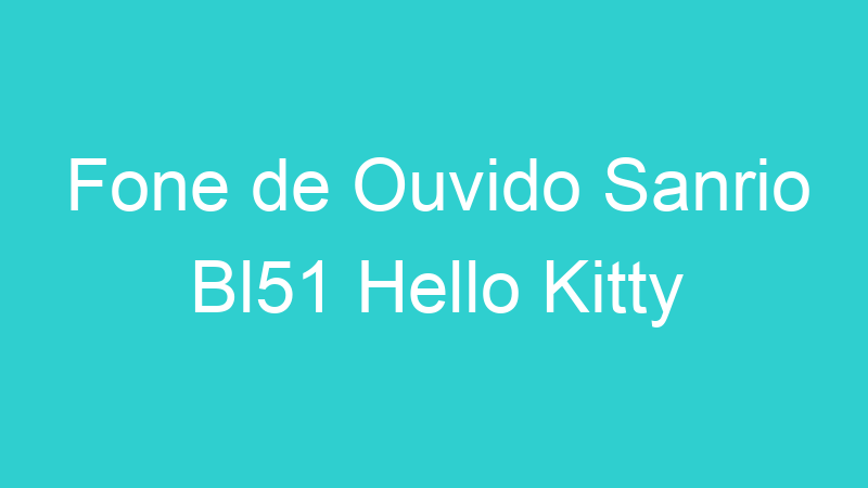 Fone de Ouvido Sanrio Bl51 Hello Kitty