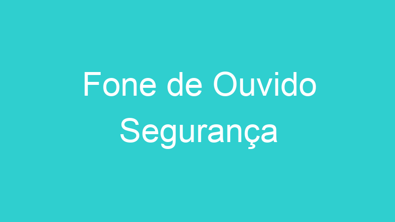 Fone de Ouvido Segurança