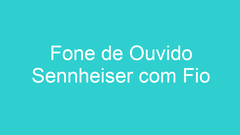 Fone de Ouvido Sennheiser com Fio