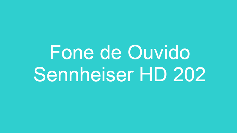 Fone de Ouvido Sennheiser HD 202