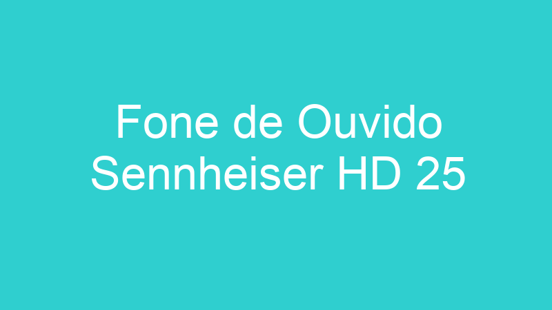 Fone de Ouvido Sennheiser HD 25