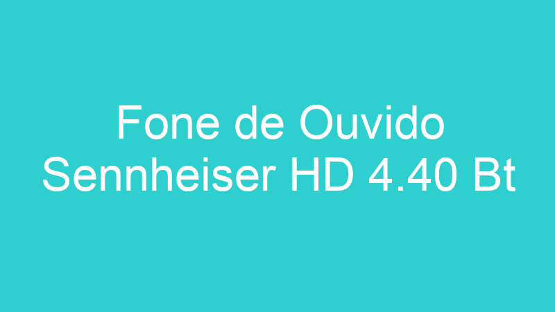 Fone de Ouvido Sennheiser HD 4.40 Bt