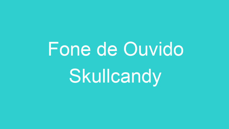Fone de Ouvido Skullcandy