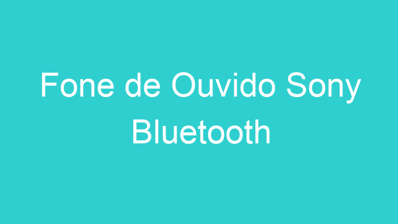 Fone de Ouvido Sony Bluetooth