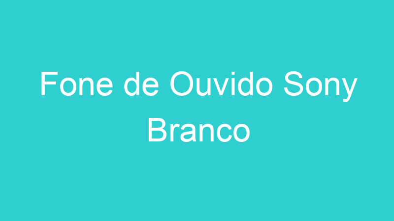 Fone de Ouvido Sony Branco