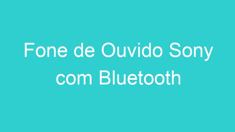 Fone de Ouvido Sony com Bluetooth