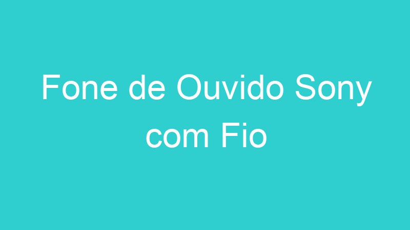 Fone de Ouvido Sony com Fio