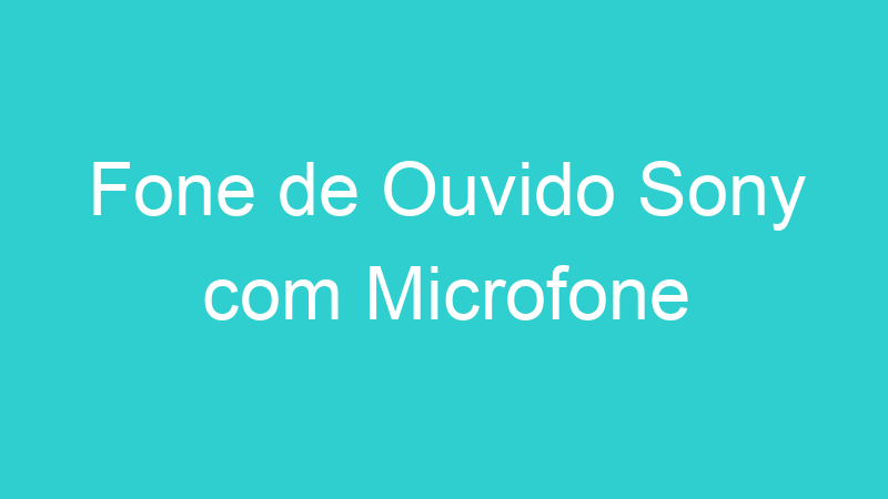 Fone de Ouvido Sony com Microfone