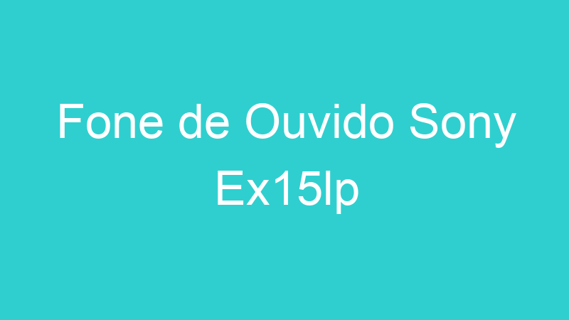 Fone de Ouvido Sony Ex15lp