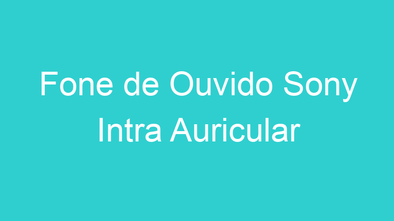 Fone de Ouvido Sony Intra Auricular