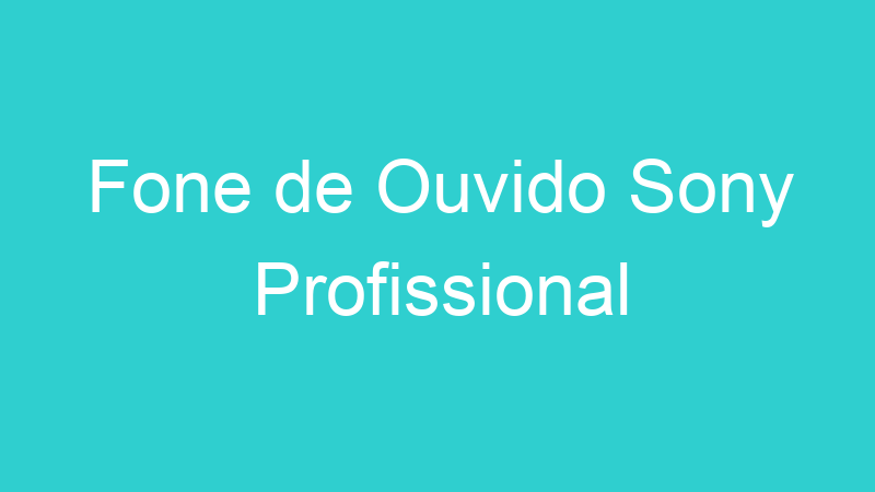 Fone de Ouvido Sony Profissional