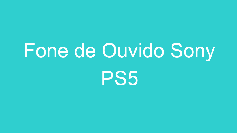 Fone de Ouvido Sony PS5