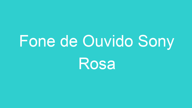 Fone de Ouvido Sony Rosa