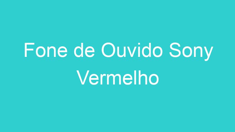 Fone de Ouvido Sony Vermelho