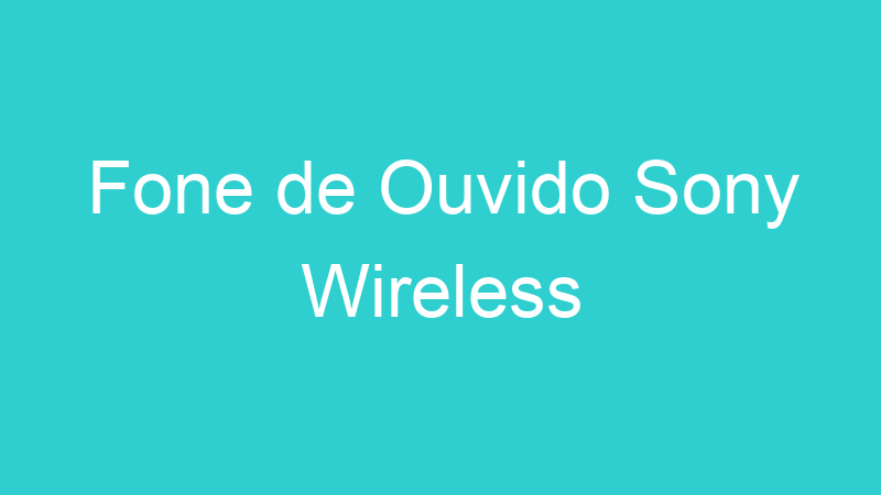 Fone de Ouvido Sony Wireless