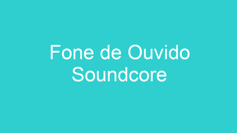 Fone de Ouvido Soundcore