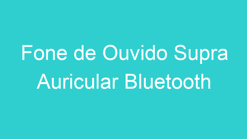 Fone de Ouvido Supra Auricular Bluetooth