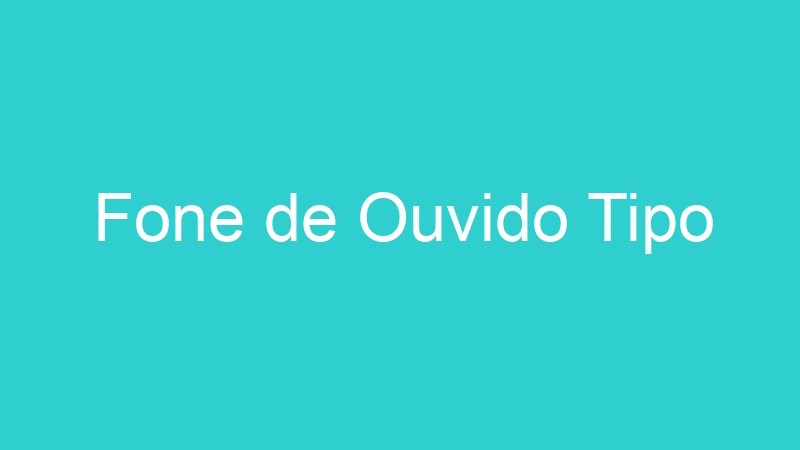 Fone de Ouvido Tipo