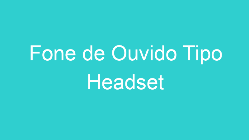 Fone de Ouvido Tipo Headset
