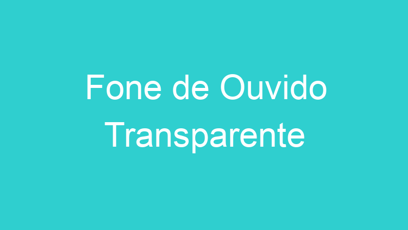Fone de Ouvido Transparente