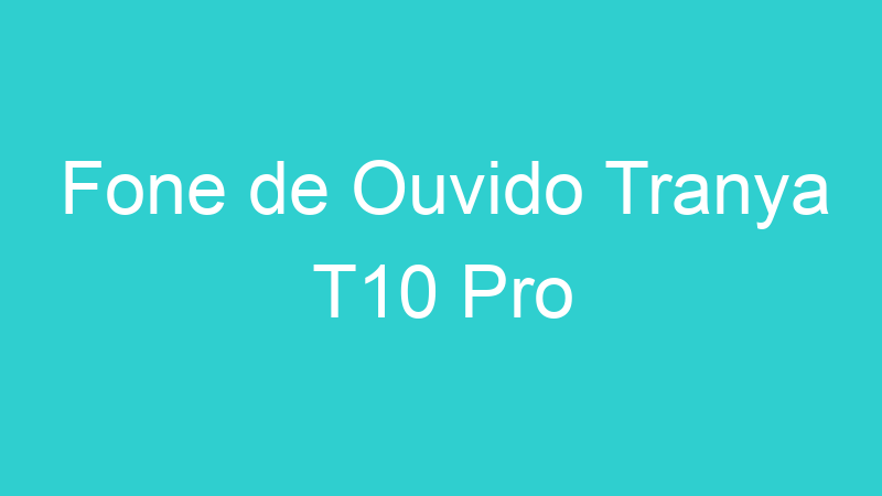 Fone de Ouvido Tranya T10 Pro