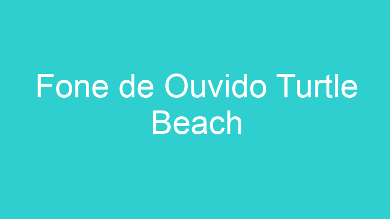 Fone de Ouvido Turtle Beach