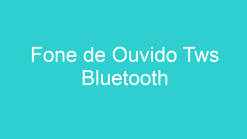 Fone de Ouvido Tws Bluetooth