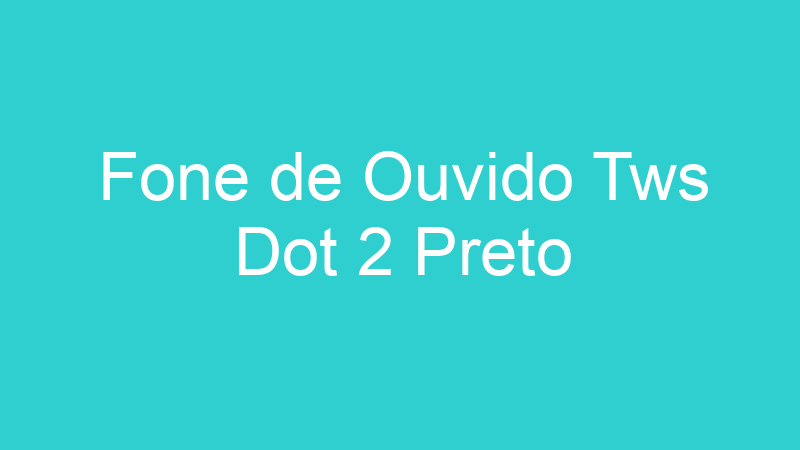 Fone de Ouvido Tws Dot 2 Preto