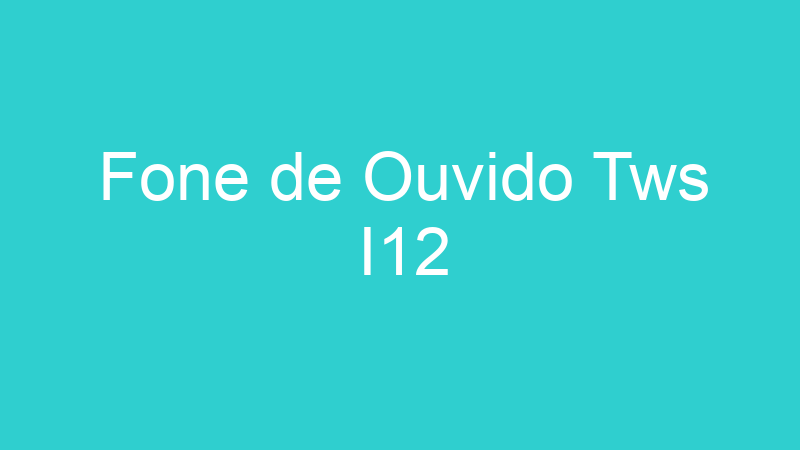 Fone de Ouvido Tws I12