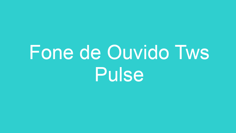 Fone de Ouvido Tws Pulse