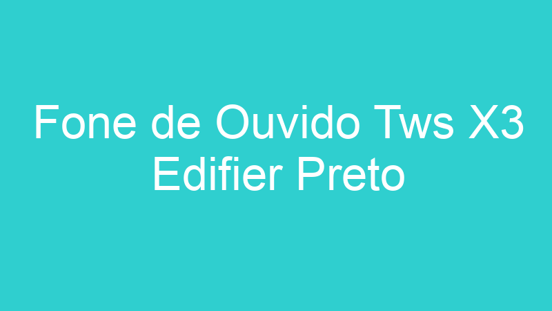 Fone de Ouvido Tws X3 Edifier Preto