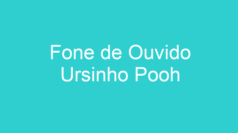 Fone de Ouvido Ursinho Pooh