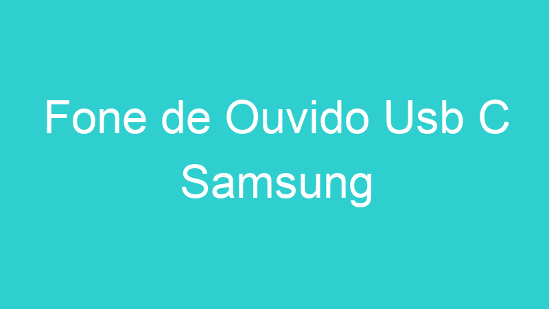 Fone de Ouvido Usb C Samsung